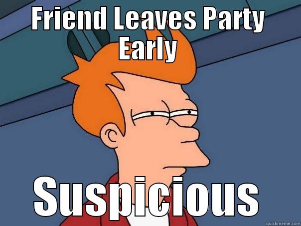 FRIEND LEAVES PARTY EARLY SUSPICIOUS Futurama Fry