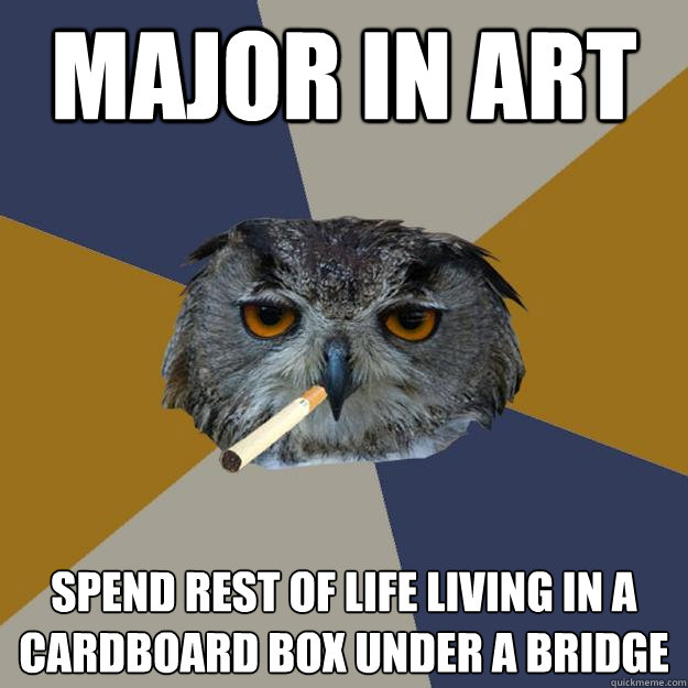 major in art spend rest of life living in a cardboard box under a bridge  Art Student Owl