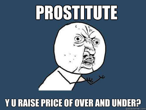 prostitute y u raise price of over and under? - prostitute y u raise price of over and under?  Y U No