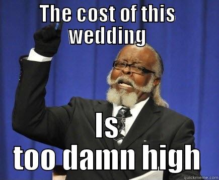 THE COST OF THIS WEDDING IS TOO DAMN HIGH Too Damn High