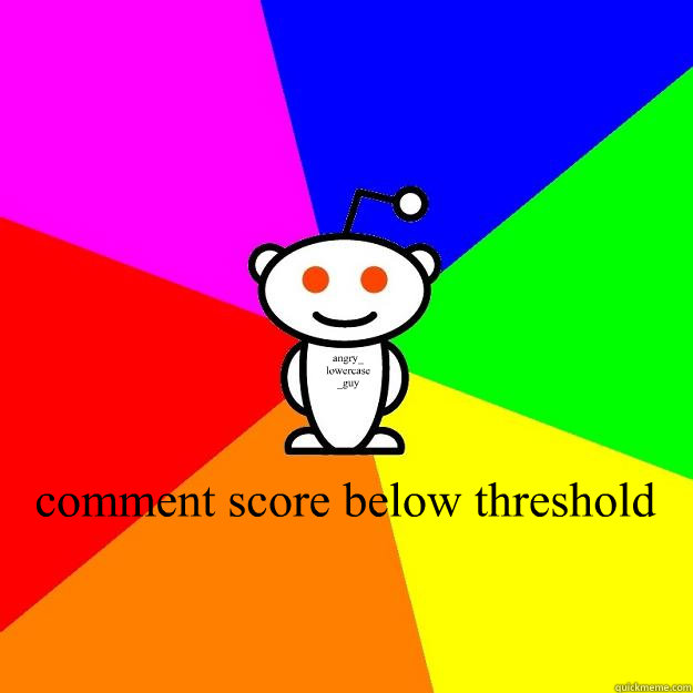 angry_
lowercase_guy comment score below threshold - angry_
lowercase_guy comment score below threshold  Reddit Alien