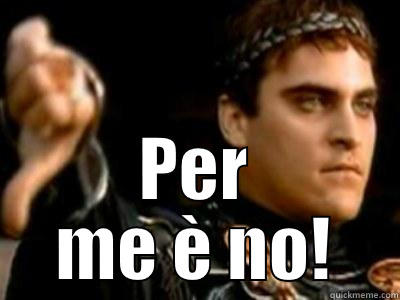 Per me è no! -  PER ME È NO! Downvoting Roman