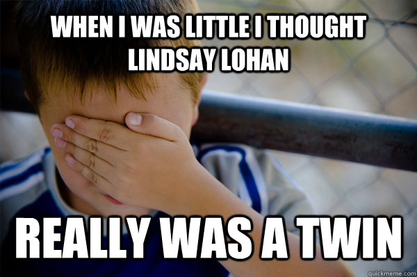 when i was little i thought lindsay lohan really was a twin  Confession kid