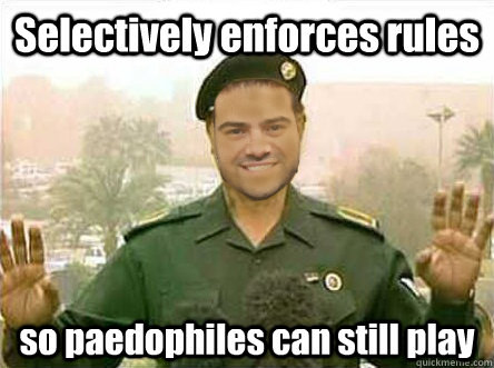 Selectively enforces rules so paedophiles can still play  