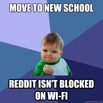 Move to new school Reddit isn't blocked on wi-fi  Success Kid