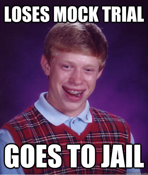 Loses mock trial goes to jail  Bad Luck Brian