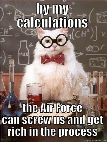 BY MY CALCULATIONS THE AIR FORCE CAN SCREW US AND GET RICH IN THE PROCESS Chemistry Cat