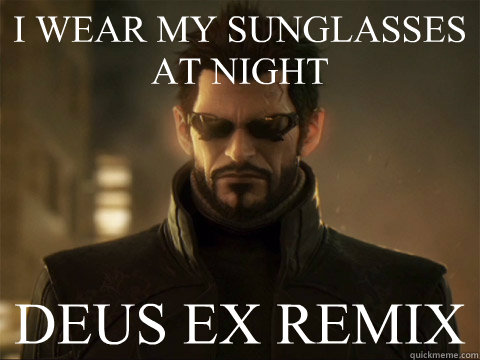 I WEAR MY SUNGLASSES AT NIGHT DEUS EX REMIX
 - I WEAR MY SUNGLASSES AT NIGHT DEUS EX REMIX
  Sunglasses At Night Remix