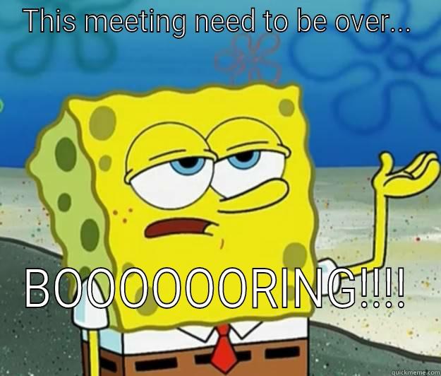 THIS MEETING NEED TO BE OVER... BOOOOOORING!!!! Tough Spongebob
