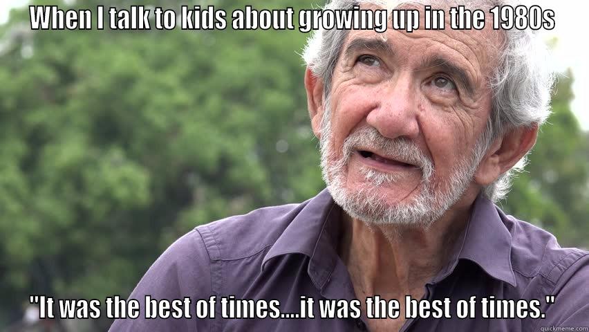 WHEN I TALK TO KIDS ABOUT GROWING UP IN THE 1980S 