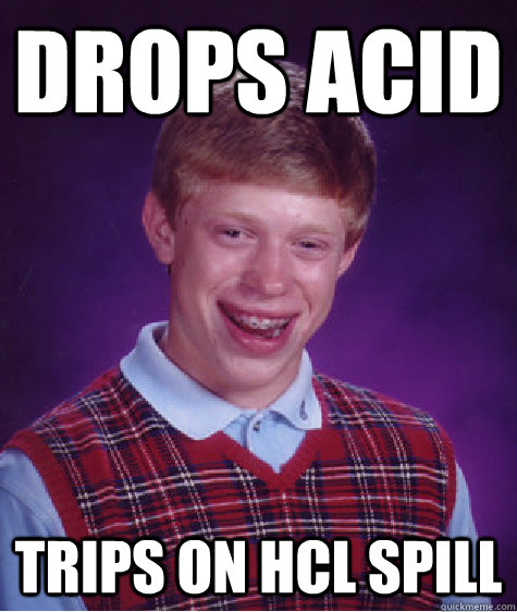 Drops acid Trips on HCL spill  Bad Luck Brian