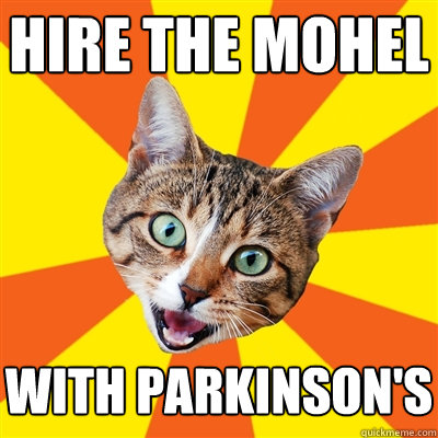 hire the mohel with parkinson's  Bad Advice Cat