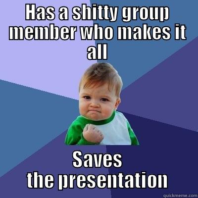 HAS A SHITTY GROUP MEMBER WHO MAKES IT ALL SAVES THE PRESENTATION Success Kid