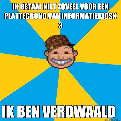 ik betaal niet zoveel voor een plattegrond van informatiekiosk 3 ik ben verdwaald  Scumbag Rollercoaster Tycoon Guest