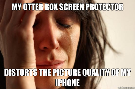 My Otter box screen protector Distorts the picture quality of my Iphone  First World Problems