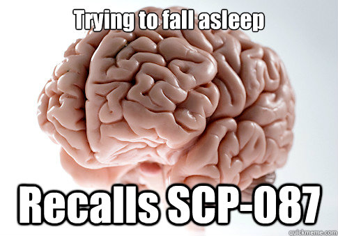 Trying to fall asleep Recalls SCP-087  - Trying to fall asleep Recalls SCP-087   Scumbag Brain