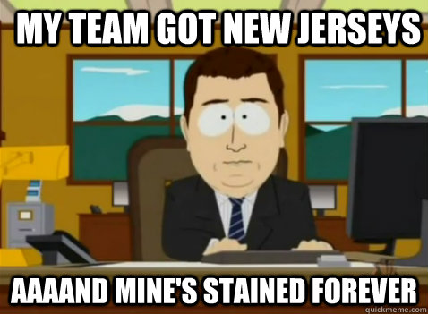 my team got new jerseys aaaand mine's stained forever  South Park Banker