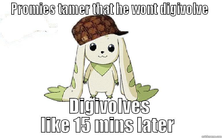 PROMIES TAMER THAT HE WONT DIGIVOLVE DIGIVOLVES LIKE 15 MINS LATER  Misc