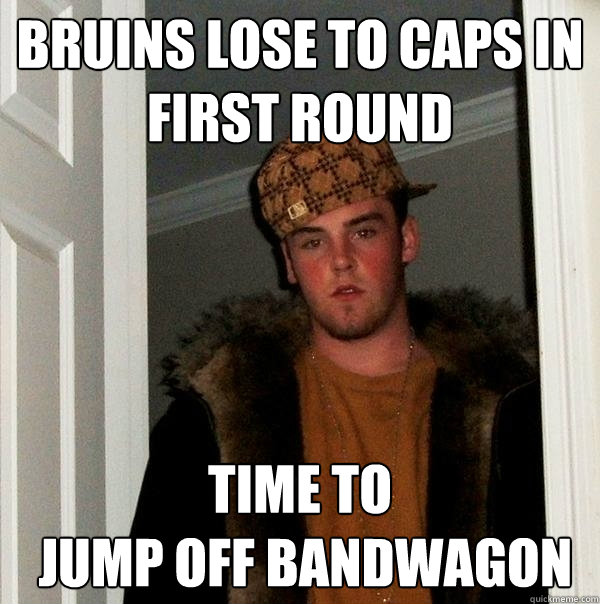 Bruins lose to Caps in first round Time to
 jump off bandwagon  Scumbag Steve