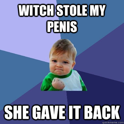 witch stole my penis she gave it back  Success Kid