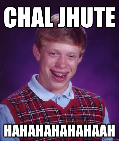 chal jhute hahahahahahaah - chal jhute hahahahahahaah  Bad Luck Brian