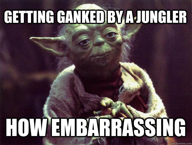 Getting ganked by a jungler How embarrassing  Sad yoda