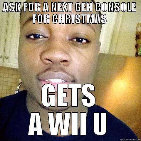 ASK FOR A NEXT GEN CONSOLE FOR CHRISTMAS GETS A WII U Misc