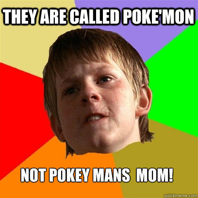 They Are Called Poke'mon Not Pokey mans  Mom!  