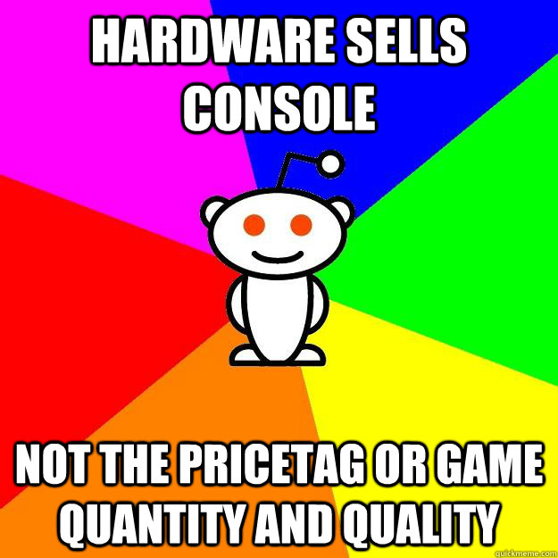 Hardware sells console not the pricetag or game quantity and quality  Reddit Alien