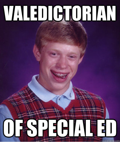 valedictorian of special ed  Bad Luck Brian