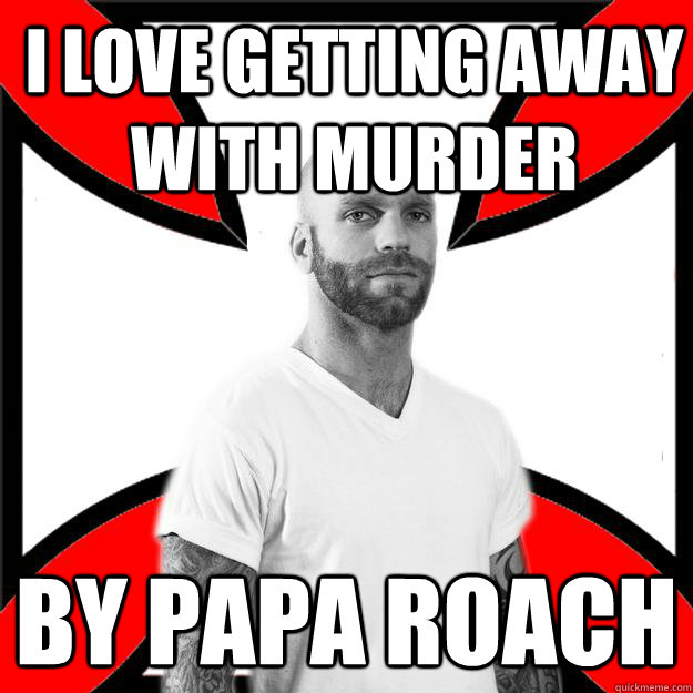 i love getting away with murder by papa roach - i love getting away with murder by papa roach  Skinhead