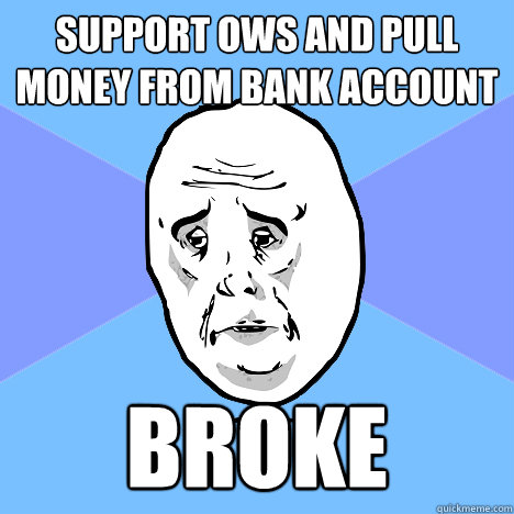 Support OWS and pull money from bank account broke  Okay Guy