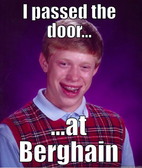 I PASSED THE DOOR... ...AT BERGHAIN Bad Luck Brian