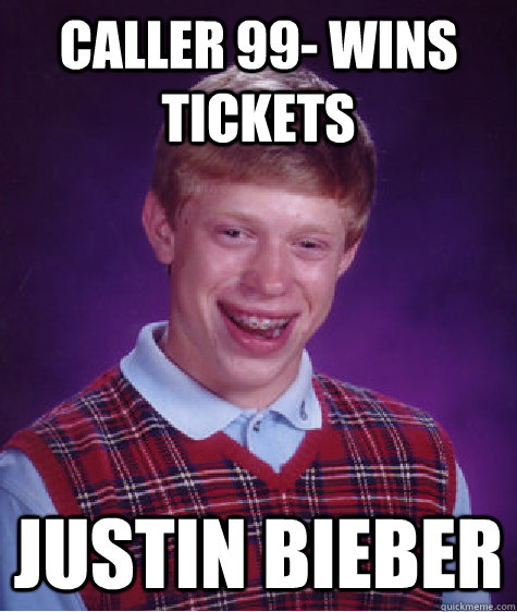 Caller 99- wins tickets Justin Bieber  Bad Luck Brian