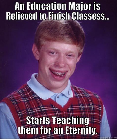 AN EDUCATION MAJOR IS RELIEVED TO FINISH CLASSESS... STARTS TEACHING THEM FOR AN ETERNITY. Bad Luck Brian