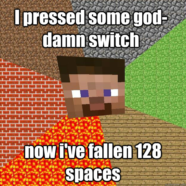 I pressed some god-damn switch now i've fallen 128 spaces  Minecraft