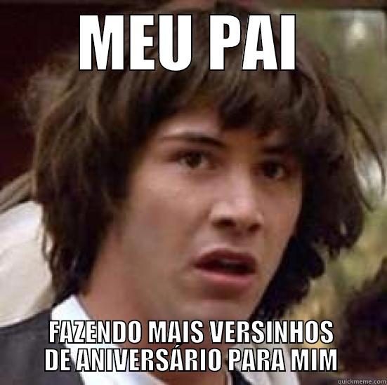 MEU PAI FAZENDO MAIS VERSINHOS DE ANIVERSÁRIO PARA MIM conspiracy keanu