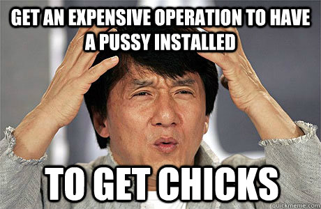 Get an expensive operation to have a pussy installed To get chicks - Get an expensive operation to have a pussy installed To get chicks  EPIC JACKIE CHAN