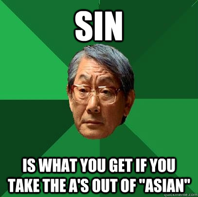 sin is what you get if you take the A's out of 