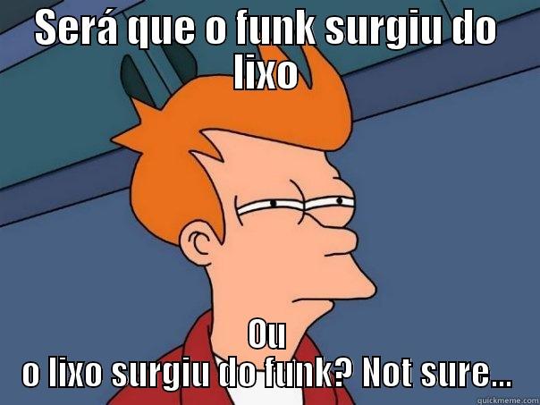 SERÁ QUE O FUNK SURGIU DO LIXO OU O LIXO SURGIU DO FUNK? NOT SURE... Futurama Fry