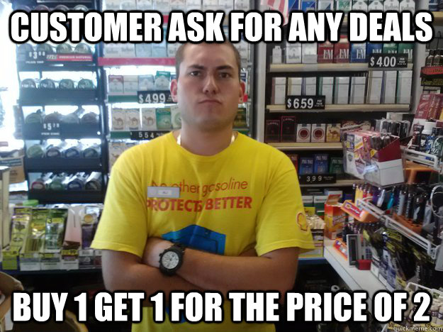 Customer ask for any deals buy 1 get 1 for the price of 2  