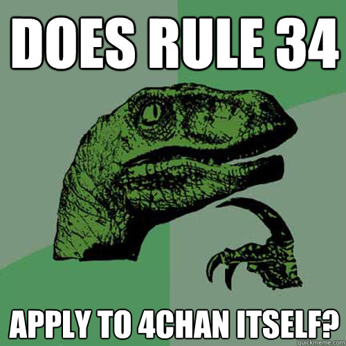 Does Rule 34 apply to 4chan itself?  Philosoraptor