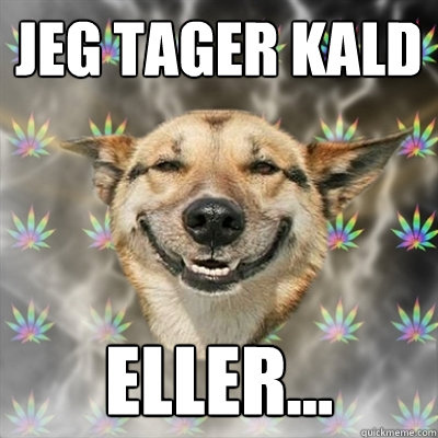 Jeg tager kald eller...  Stoner Dog