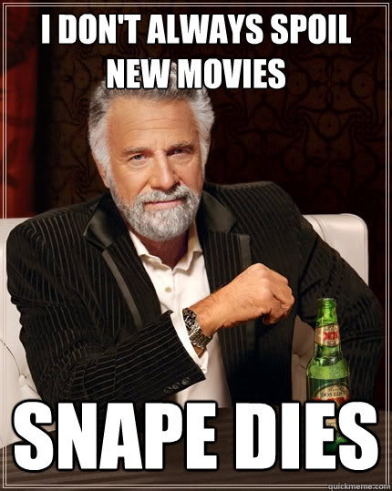 I don't always spoil new movies Snape dies  The Most Interesting Man In The World