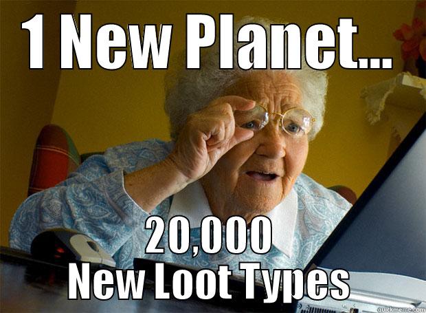 1 NEW PLANET... 20,000 NEW LOOT TYPES Grandma finds the Internet