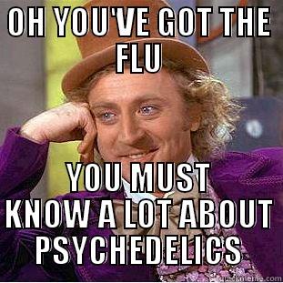 FLU 234 KK - OH YOU'VE GOT THE FLU YOU MUST KNOW A LOT ABOUT PSYCHEDELICS Condescending Wonka