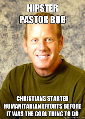 Hipster           Pastor Bob Christians started humanitarian efforts before it was the cool thing to do  Hipster Pastor Bob