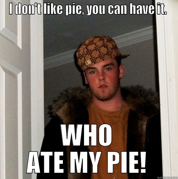 I should record conversations with my roommate - I DON'T LIKE PIE, YOU CAN HAVE IT. WHO ATE MY PIE! Scumbag Steve