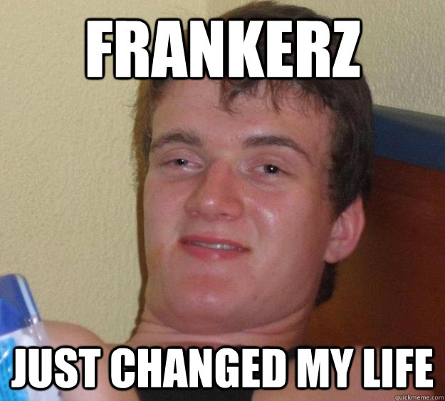 FrankerZ Just changed my life  10 Guy