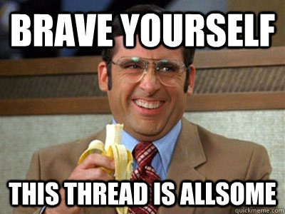 brave yourself this thread is allsome - brave yourself this thread is allsome  Brick Tamland